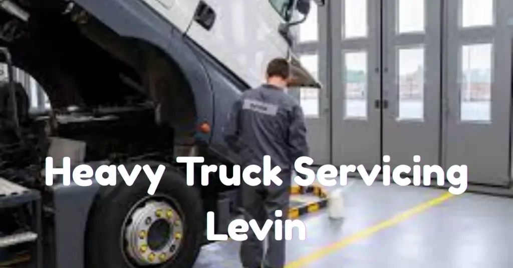 Heavy Truck Servicing Levin: Complete Guide to Professional Truck Maintenance heavy truck servicing levin
