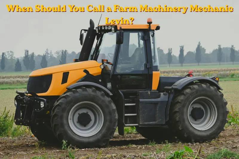 when should you call a farm machinery mechanic levin?