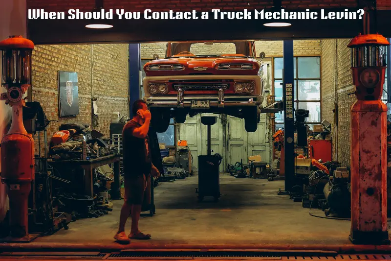 when should you contact a truck mechanic levin?