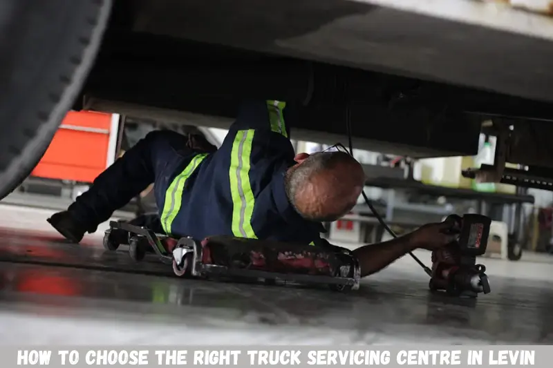 how to choose the right truck servicing centre in levin